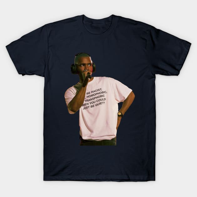 Frank Ocean why be racist when you could be quiet Frank Ocean T Shirt TeePublic